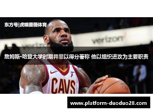 詹姆斯·哈登大学时期并非以得分著称 他以组织进攻为主要职责