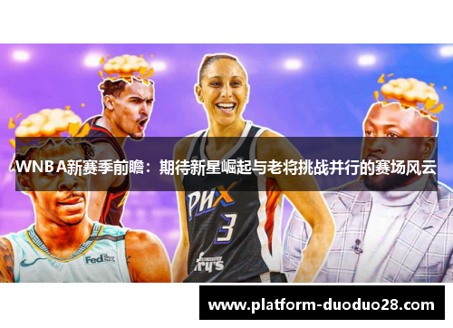 WNBA新赛季前瞻：期待新星崛起与老将挑战并行的赛场风云