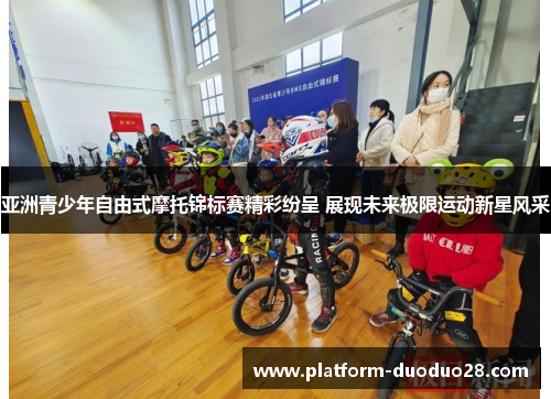 亚洲青少年自由式摩托锦标赛精彩纷呈 展现未来极限运动新星风采