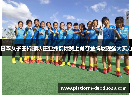 日本女子曲棍球队在亚洲锦标赛上勇夺金牌展现强大实力