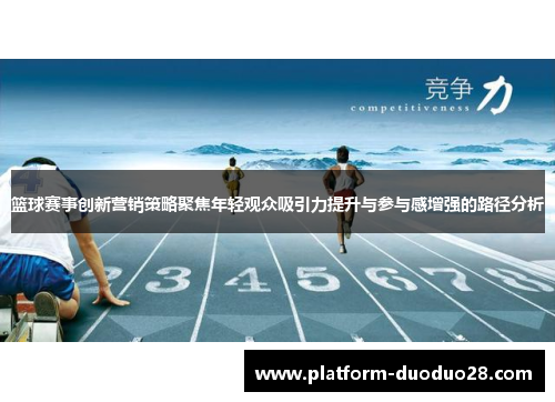 篮球赛事创新营销策略聚焦年轻观众吸引力提升与参与感增强的路径分析