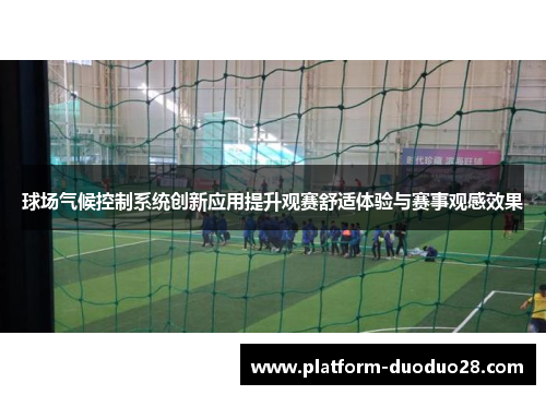 球场气候控制系统创新应用提升观赛舒适体验与赛事观感效果