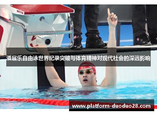 潘展乐自由泳世界纪录突破与体育精神对现代社会的深远影响