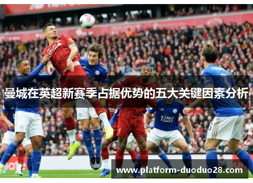 曼城在英超新赛季占据优势的五大关键因素分析