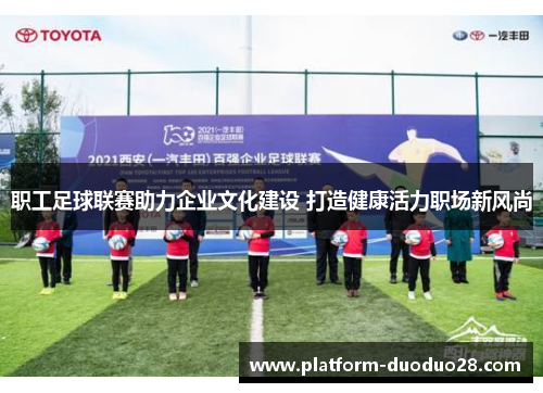 职工足球联赛助力企业文化建设 打造健康活力职场新风尚