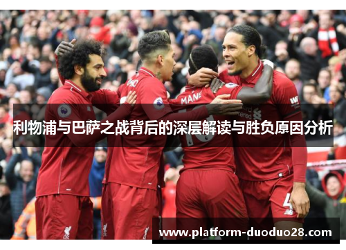 利物浦与巴萨之战背后的深层解读与胜负原因分析