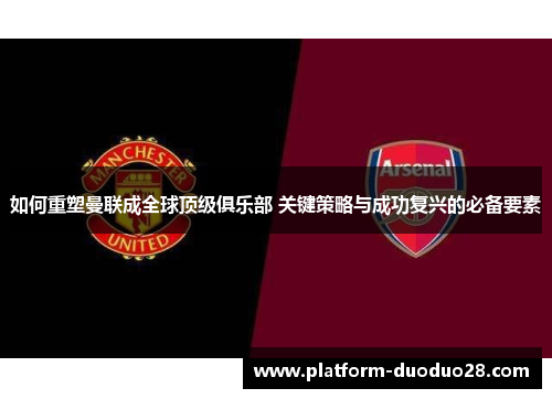 如何重塑曼联成全球顶级俱乐部 关键策略与成功复兴的必备要素