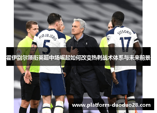 霍伊别尔领衔英超中场崛起如何改变热刺战术体系与未来前景