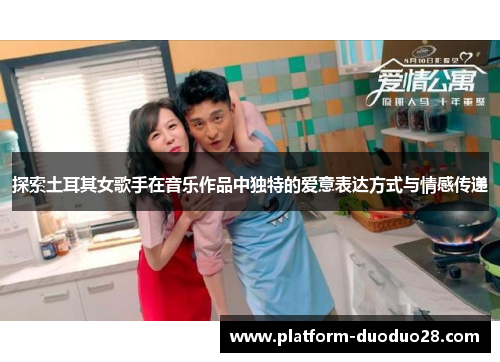 探索土耳其女歌手在音乐作品中独特的爱意表达方式与情感传递