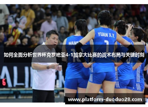 如何全面分析世界杯克罗地亚4-1加拿大比赛的战术布局与关键时刻
