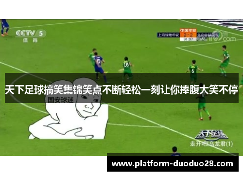 天下足球搞笑集锦笑点不断轻松一刻让你捧腹大笑不停