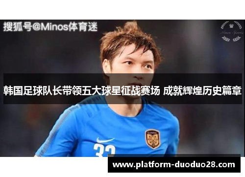 韩国足球队长带领五大球星征战赛场 成就辉煌历史篇章